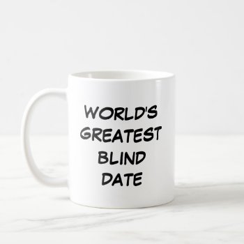"world's Greatest Blind Date" Mug by iHave2Say at Zazzle