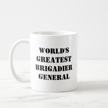 "world's Greatest Brigadier General" Mug by iHave2Say at Zazzle