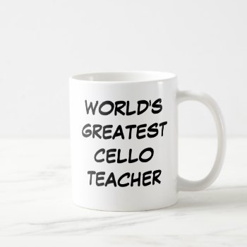 "world's Greatest Cello Teacher" Mug by iHave2Say at Zazzle