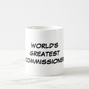 "world's Greatest Commissioner" Mug by iHave2Say at Zazzle