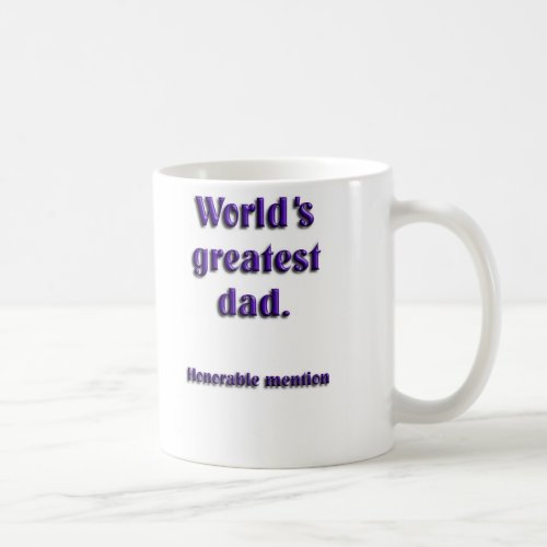 Worlds greatest dad  honorable mention coffee mug
