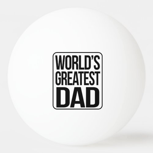 Worlds Greatest Dad _ plain and simple Ping_Pong Ball