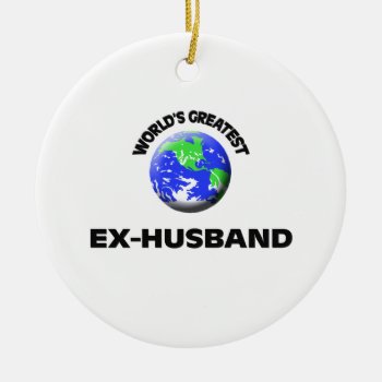 World's Greatest Ex-husband Ceramic Ornament by familygiftshirts at Zazzle