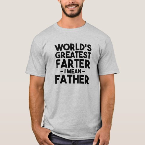 Worlds Greatest Farter I Mean Father Funny T_Shirt