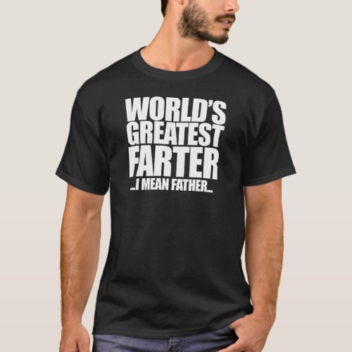 Worlds Greatest Farter I mean father T_Shirt