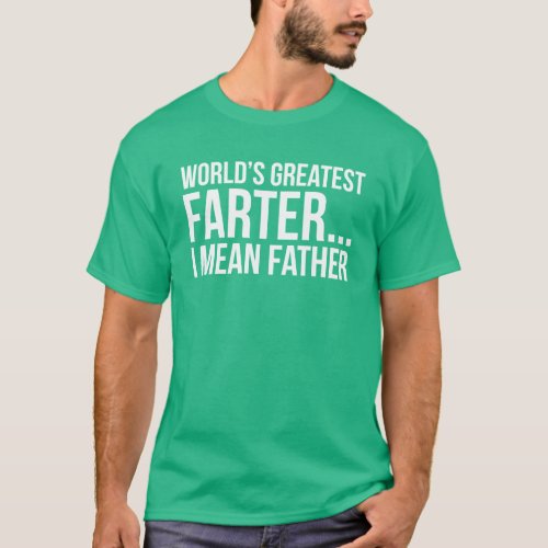 Worlds Greatest Farter I mean Father T_Shirt