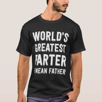 World's Greatest Farter I Mean Father T-shirt by LemonLimeInk at Zazzle