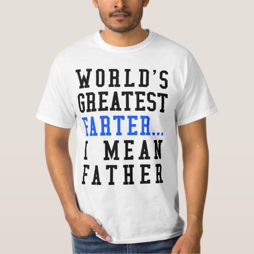 Worlds Greatest Farter I Mean Father Value Tee