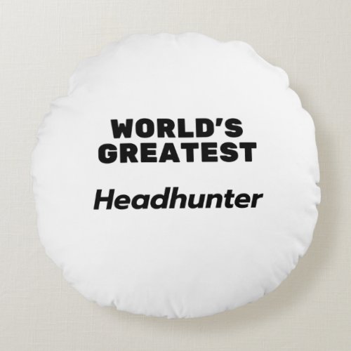 Worlds Greatest Headhunter Round Pillow