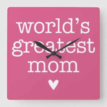 World's Greatest Mom With Heart Square Wall Clock by koncepts at Zazzle