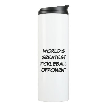 World's Greatest Pickleball Opponent  Thermal Tumbler by iHave2Say at Zazzle