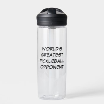 World's Greatest Pickleball Opponent Water Bottle by iHave2Say at Zazzle