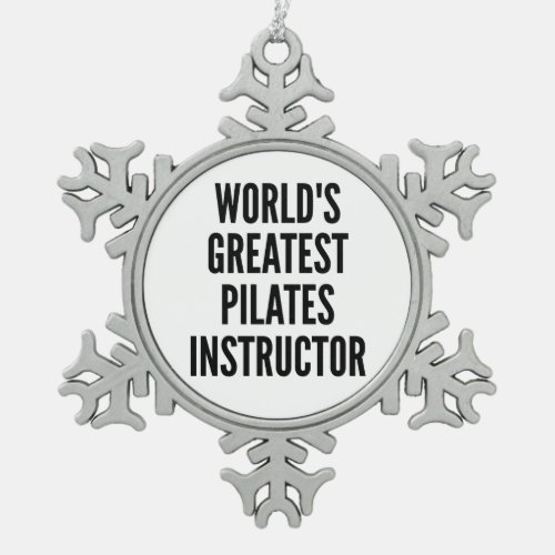 Worlds Greatest Pilates Instructor Snowflake Pewter Christmas Ornament