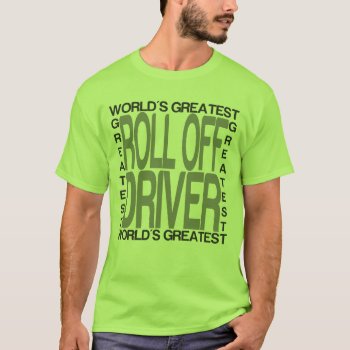 Worlds Greatest Roll Off Driver T-shirt by HobbyIntoPassion at Zazzle