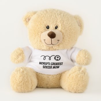 World's Greatest Soccer Mom Teddy Bear For Mother by logotees at Zazzle