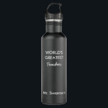 World's Greatest Teacher Custom Reusable  Stainless Steel Water Bottle<br><div class="desc">Personalize this  water bottle for your favorite person like teacher,  coach,  personal trainer,  mom,  dad,  daughter,  son,  husband,  wife etc.  Click "Customize It" to change colors of water bottle,  font text,  size location and more.</div>