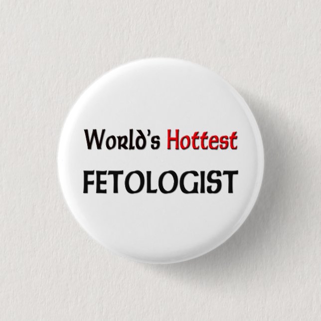 Worlds Hottest Fetologist Pinback Button (Front)