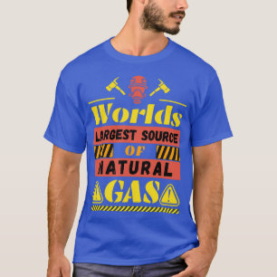 Worlds Largest Source OF Natural Gas Funny Saying T-Shirt