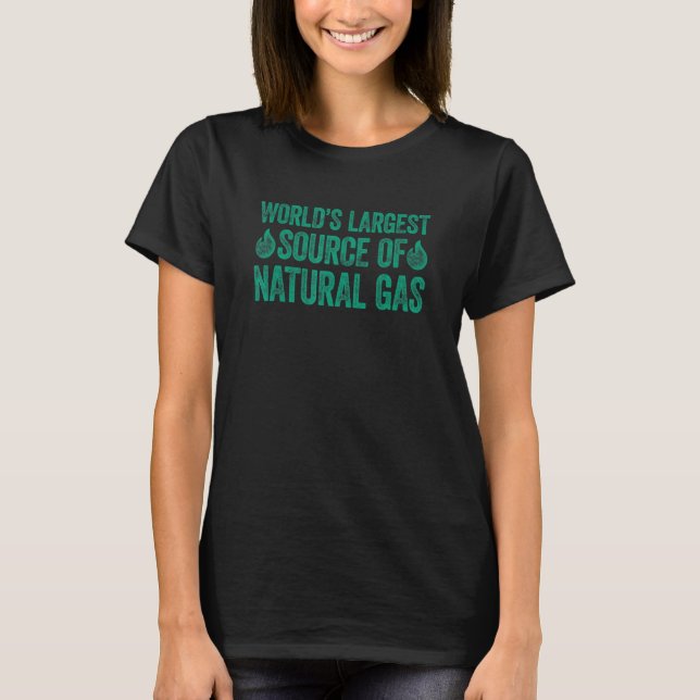 World's Largest Source Of Natural Gas I Love To Fa T-Shirt (Front)