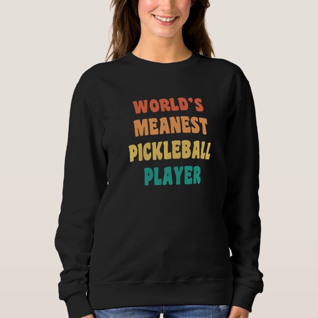 World's Meanest Pickleball Player  Practical Joke Sweatshirt (Front)
