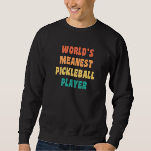 World's Meanest Pickleball Player  Practical Joke Sweatshirt