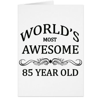 World's Most 85 Year Old by thebirthdaysite at Zazzle