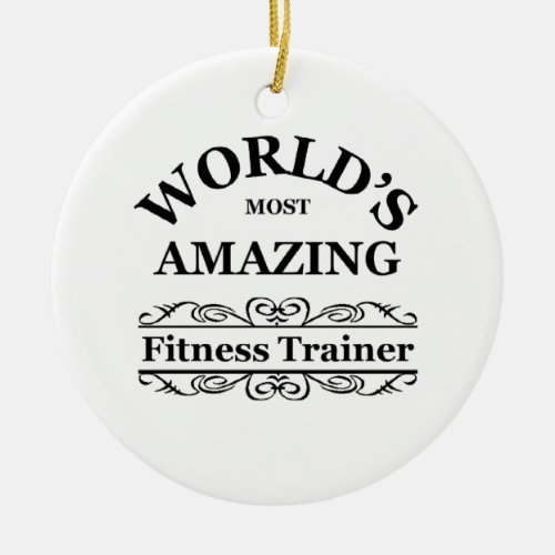 Worlds most amazing Fitness Trainer Ceramic Ornament