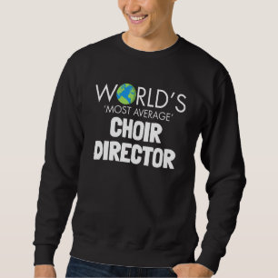 Worlds Most Average Choir Director Singing Music Sweatshirt