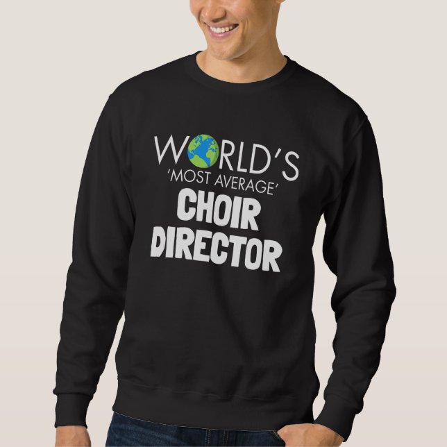 Worlds Most Average Choir Director  Singing Music Sweatshirt (Front)