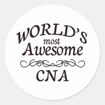 World's Most Awesome Cna Classic Round Sticker by medical_gifts at Zazzle
