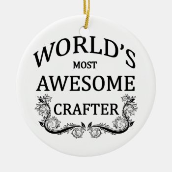 World's Most Awesome Crafter Ceramic Ornament by cheriverymery at Zazzle