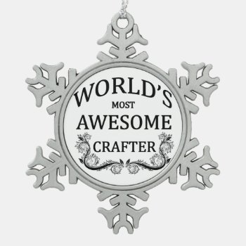 World's Most Awesome Crafter Snowflake Pewter Christmas Ornament by cheriverymery at Zazzle