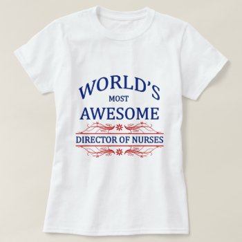 World's Most Awesome Director Of Nurses T-shirt by medical_gifts at Zazzle