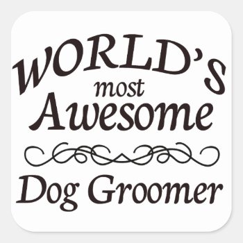 World's Most Awesome Dog Groomer Square Sticker by occupationalgifts at Zazzle