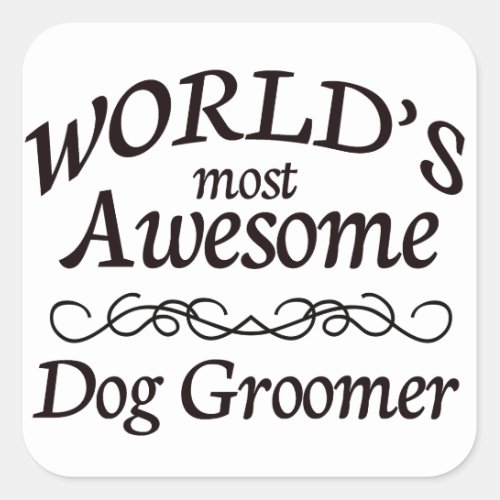 Worlds Most Awesome Dog Groomer Square Sticker