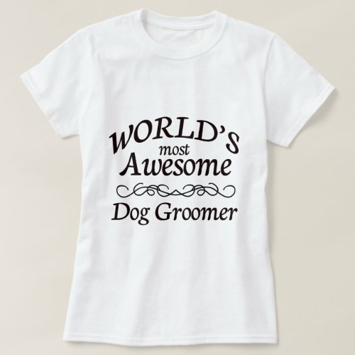 Worlds Most Awesome Dog Groomer T_Shirt