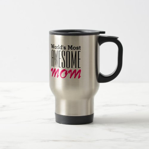 Worlds Most AWESOME MOM_Text Design Travel Mug