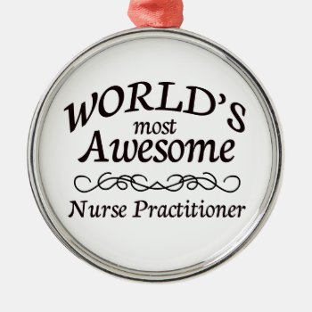 World's Most Awesome Nurse Practitioner Metal Ornament by medical_gifts at Zazzle