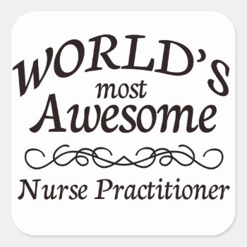 World's Most Awesome Nurse Practitioner Square Sticker by medical_gifts at Zazzle