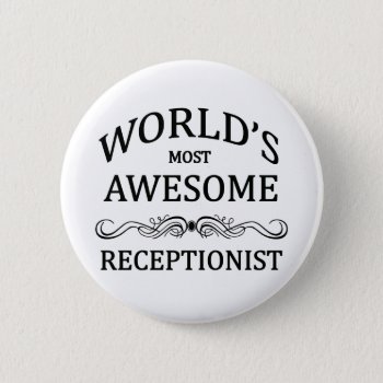 World's Most Awesome Receptionist Pinback Button by occupationalgifts at Zazzle