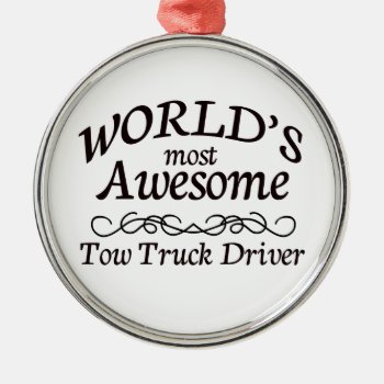 World's Most Awesome Tow Truck Driver Metal Ornament by occupationalgifts at Zazzle