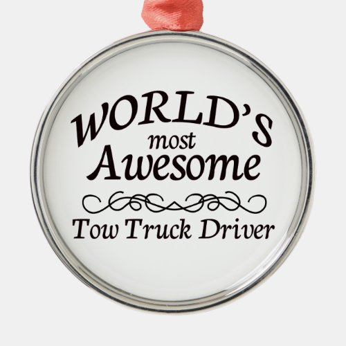Worlds Most Awesome Tow Truck Driver Metal Ornament