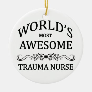 World's Most Awesome Trauma Nurse Ceramic Ornament by medical_gifts at Zazzle