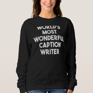 World's Most Wonderful Caption Writer Sweatshirt