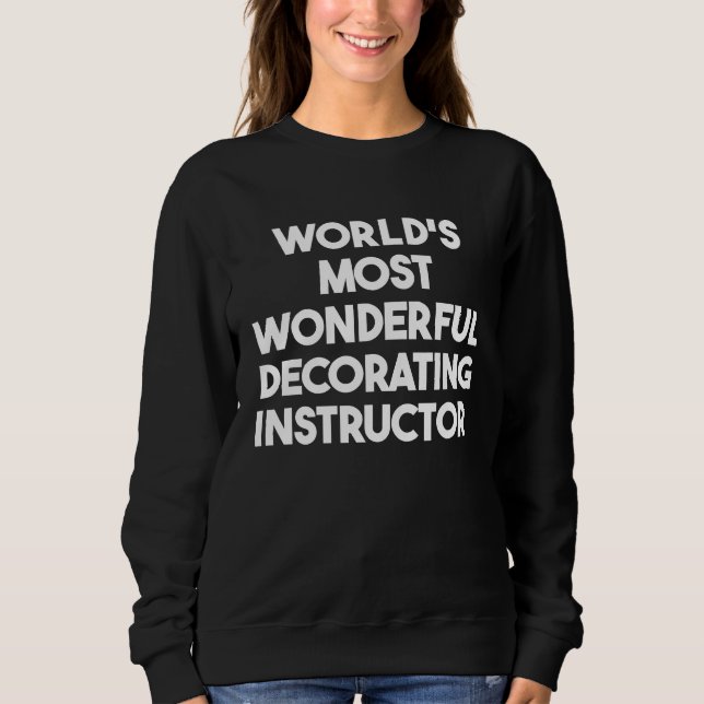 World's Most Wonderful Decorating Instructor Sweatshirt (Front)