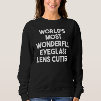 World's Most Wonderful Eyeglass Lens Cutter Sweatshirt