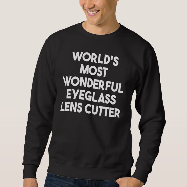 World's Most Wonderful Eyeglass Lens Cutter Sweatshirt (Front)