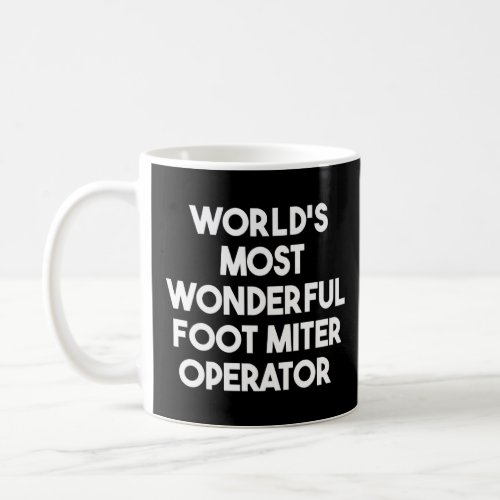 Worlds Most Wonderful Foot Miter Operator    Coffee Mug