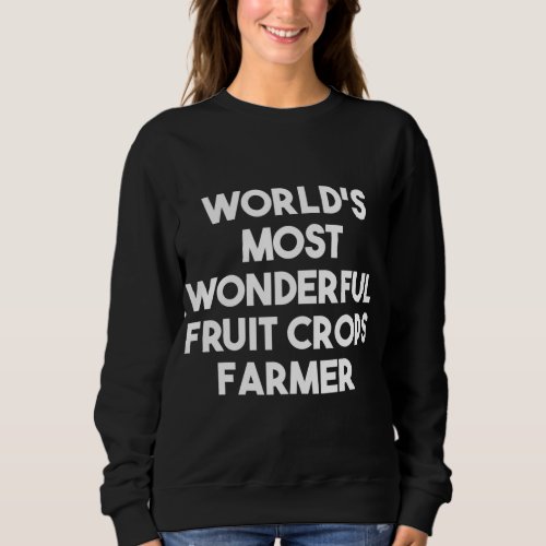 Worlds Most Wonderful Fruit Crops Farmer Sweatshirt