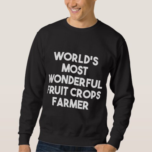 Worlds Most Wonderful Fruit Crops Farmer Sweatshirt